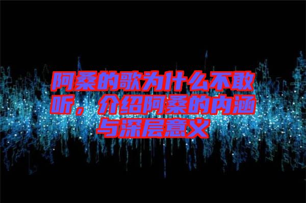 阿桑的歌為什么不敢聽，介紹阿桑的內涵與深層意義