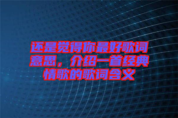 還是覺(jué)得你最好歌詞意思，介紹一首經(jīng)典情歌的歌詞含義