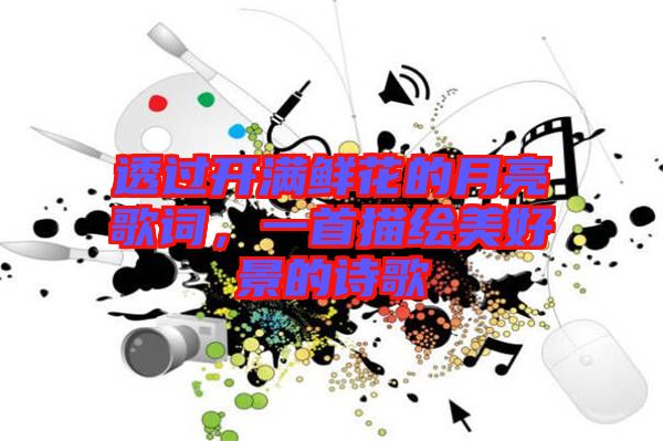 透過開滿鮮花的月亮歌詞，一首描繪美好景的詩歌