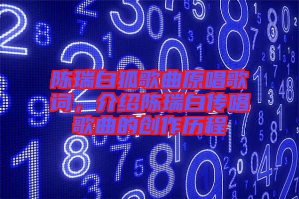 陳瑞白狐歌曲原唱歌詞，介紹陳瑞白傳唱歌曲的創作歷程